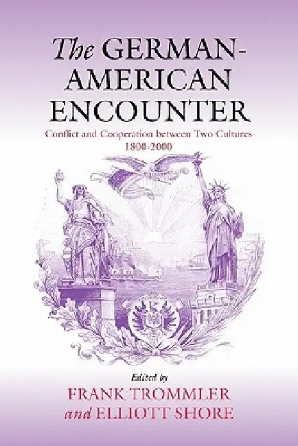 The German-American Encounter: Conflict and Cooperation Between Two Cultures, 1800-2000 by Frank Trommler, Elliott Shore