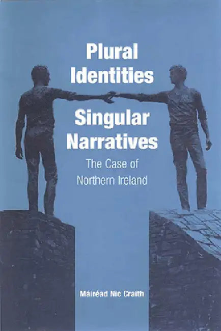 Plural Identities - Singular Narratives: The Case of Northern Ireland by Máiréad Nic Craith