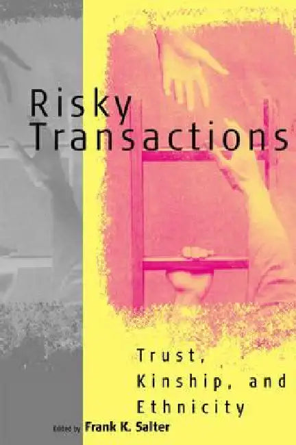 Risky Transactions: Trust, Kinship and Ethnicity by Frank K. Salter