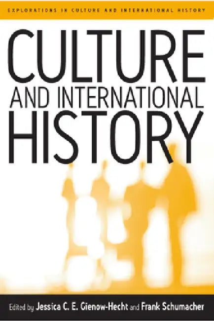 Culture and International History by Jessica C. E. Gienow-Hecht, Frank Schumacher