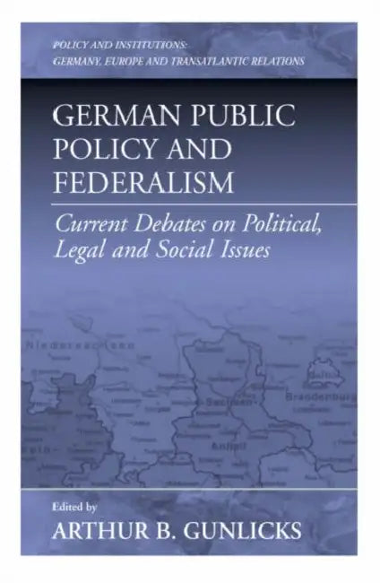 German Public Policy and Federalism: Current Debates on Political, Legal, and Social Issues by Arthur B. Gunlicks