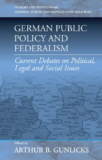 German Public Policy and Federalism: Current Debates on Political, Legal, and Social Issues by Arthur B. Gunlicks