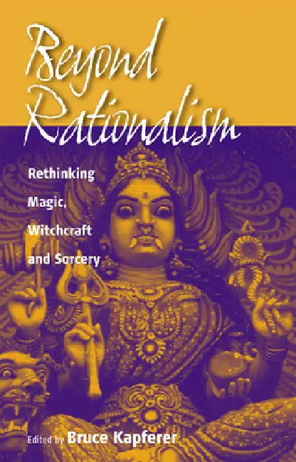 Beyond Rationalism: Rethinking Magic, Witchcraft and Sorcery by Bruce Kapferer