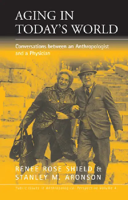 Aging in Today's World: Conversations Between an Anthropologist and a Physician by Renée Rose Shield, Stanley M. Aronson