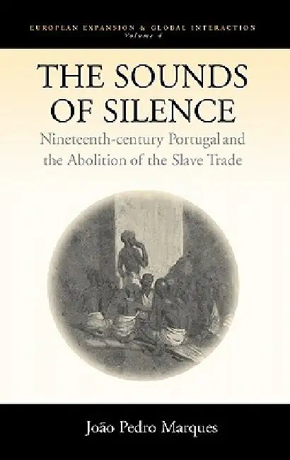 The Sounds of Silence: Nineteenth-Century Portugal and the Abolition of the Slave Trade by João Pedro Marques