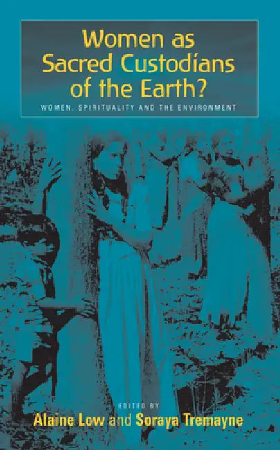 Women as Sacred Custodians of the Earth?: Women, Spirituality and the Environment by Alaine Low, Soraya Tremayne