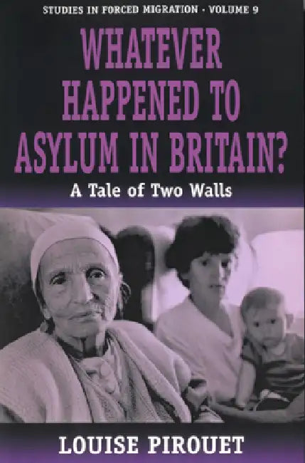 Whatever Happened to Asylum in Britain?: A Tale of Two Walls by Louise Pirouet