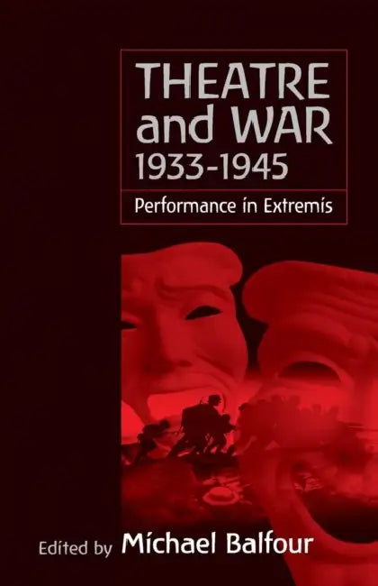 Theatre and War 1933-1945: Performance in Extremis by Michael Balfour