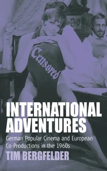 International Adventures: German Popular Cinema and European Co-Productions in the 1960s by Tim Bergfelder