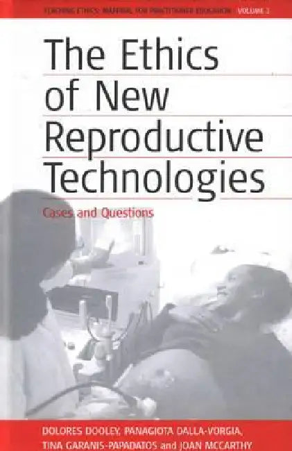 The Ethics of New Reproductive Technologies: Cases and Questions by Dolores Dooley, Panagiota Dalla-Vorgia, Tina Garanis-Papadatos