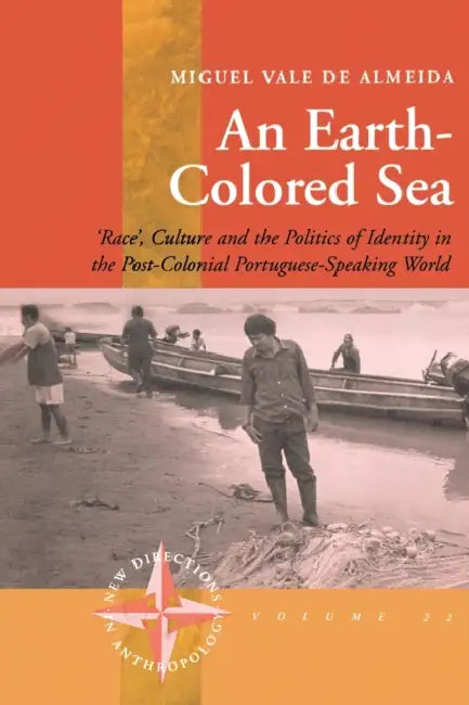 An Earth-Colored Sea: 'Race', Culture and the Politics of Identity in the Post-Colonial Portuguese-Speaking World by Miguel Vale De Almeida