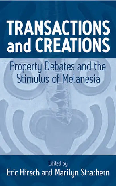 Transactions and Creations: Property Debates and the Stimulus of Melanesia by Eric Hirsch, Marilyn Strathern