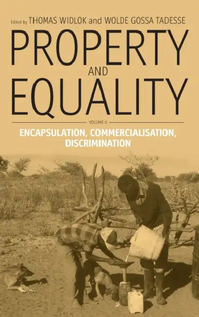 Property and Equality: Volume II: Encapsulation, Commercialization, Discrimination by Thomas Widlok, Wolde Gossa Tadesse