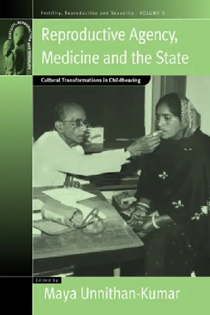 Reproductive Agency, Medicine and the State: Cultural Transformations in Childbearing by Maya Unnithan-Kumar