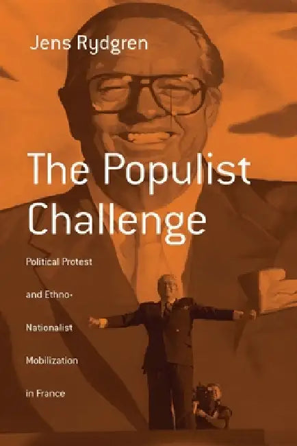 The Populist Challenge: Political Protest and Ethno-Nationalist Mobilization in France by Jens Rydgren