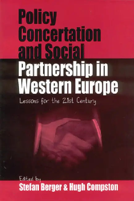 Policy Concertation and Social Partnership in Western Europe: Lessons for the 21st Century by Stefan Berger, Hugh Compston