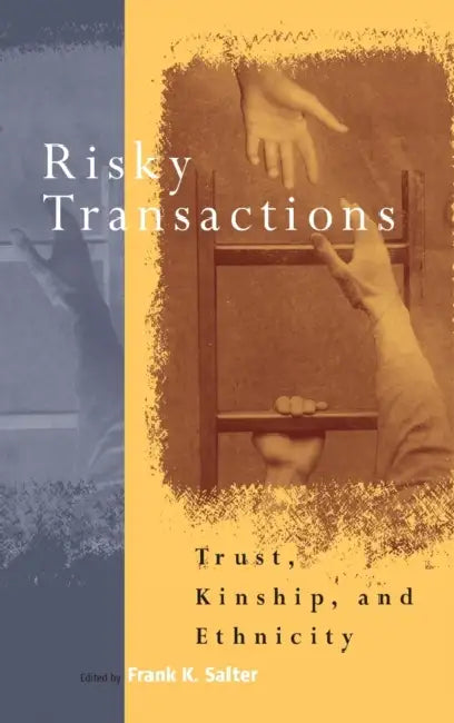 Risky Transactions: Trust, Kinship and Ethnicity by Frank K. Salter