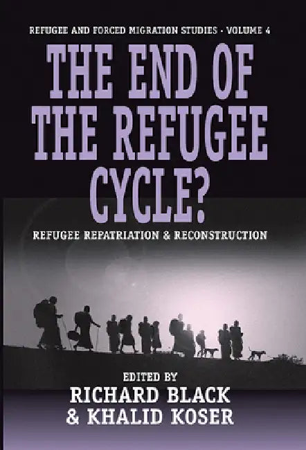 The End of the Refugee Cycle? Refugee Repatriation and Reconstruction by Richard Black, Khalid Koser