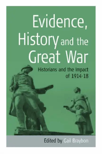 Evidence, History and the Great War: Historians and the Impact of 1914-18 by Gail Braybon