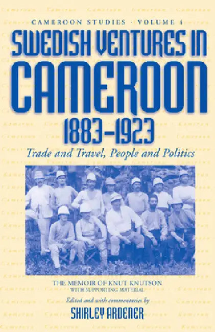 Swedish Ventures in Cameroon, 1883-1923: Trade and Travel, People and Politics by Shirley Ardener