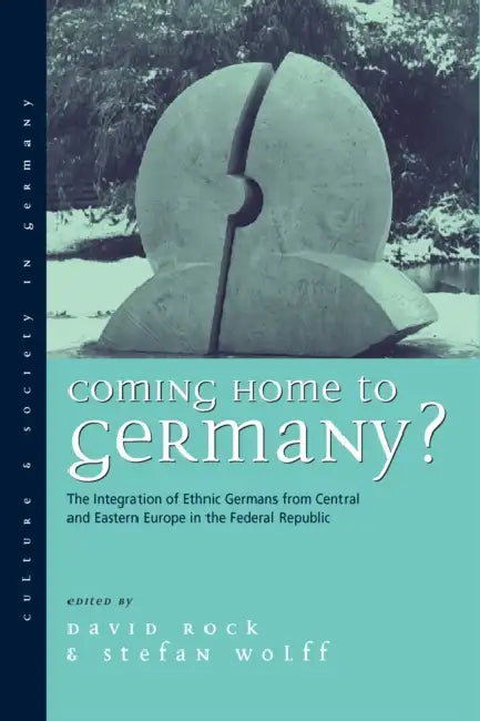 Coming Home to Germany?: The Integration of Ethnic Germans from Central and Eastern Europe in the Federal Republic Since 1945 by David Rock, Stefan Wolff