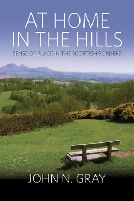 At Home in the Hills: Sense of Place in the Scottish Borders by John N. Gray