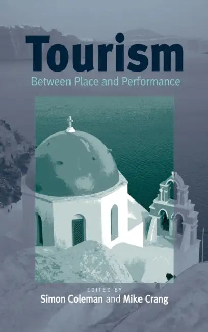 Tourism: Between Place and Performance by Simon Coleman, Mike Crang