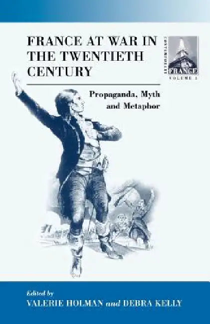 France at War in the Twentieth Century: Propaganda, Myth, and Metaphor by Valerie Holman, Debra Kelly