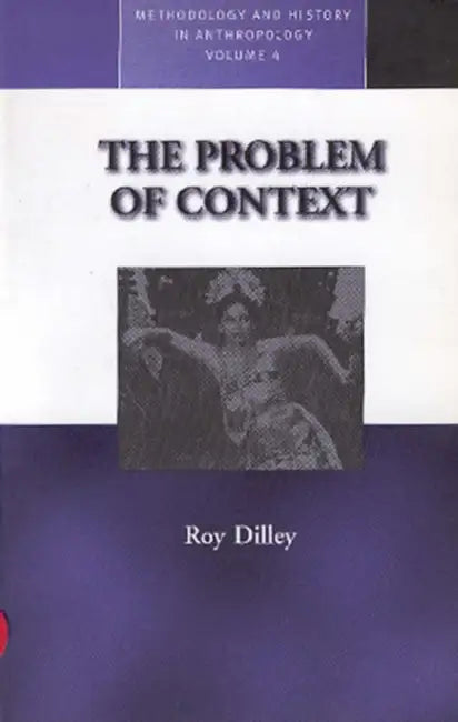 The Problem of Context: Perspectives from Social Anthropology and Elsewhere by R. M. Dilley