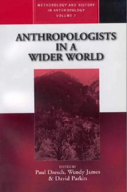 Anthropologists in a Wider World: Essays on Field Research by Paul Dresch, Wendy James, David Parkin