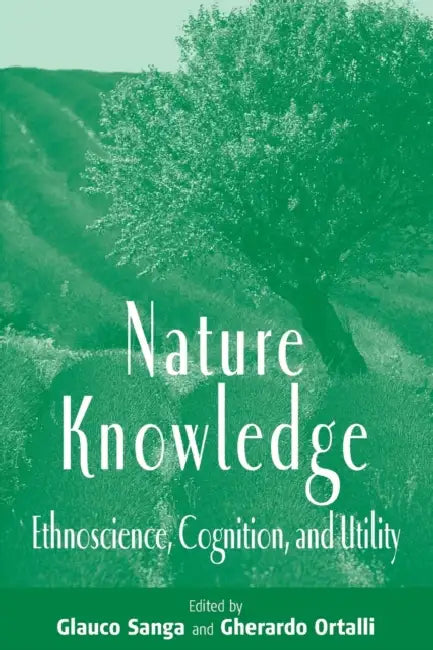 Nature Knowledge: Ethnoscience, Cognition, and Utility by Glauco Sanga, Gherardo Ortalli
