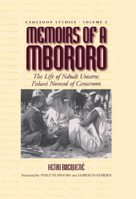 Memoirs of a Mbororo: The Life of Ndudi Umaru: Fulani Nomad of Cameroon by Henri Bocquené