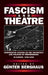 Fascism and Theatre: Comparative Studies on the Aesthetics and Politics of Performance in Europe, 1925-1945 by Günter Berghaus