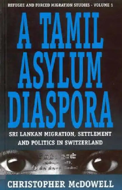 A Tamil Asylum Diaspora: Sri Lankan Migration, Settlement and Politics in Switzerland by Christopher McDowell
