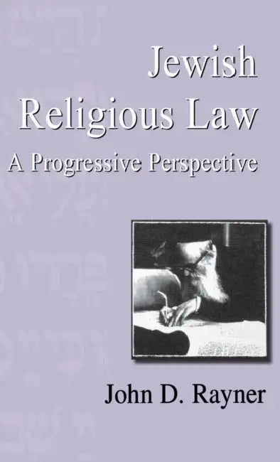 Jewish Religious Law: A Progressive Perspective by John D. Rayner