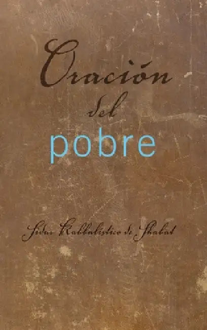 Oración del Pobre: Sidur Kabbalístico de Shabat by From The Teachings of Rav Berg