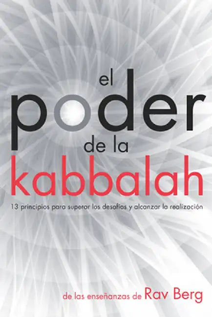 El Poder de la Kabbalah: 13 principios para superar los desafíos y alcanzar la realización by Rav Berg