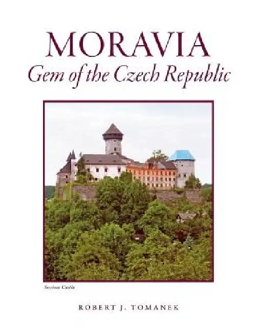Moravia: Gem of the Czech Republic by Robert J. Tomanek