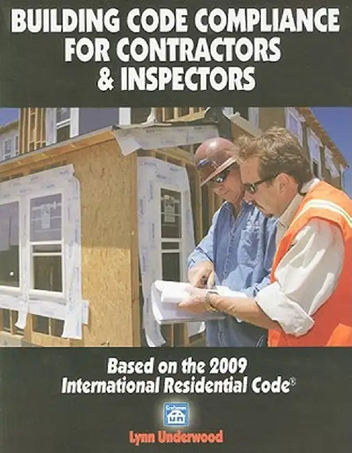 Building Code Compliance for Contractors & Inspectors: Based on the 2009 International Residential Code by Lynn Underwood