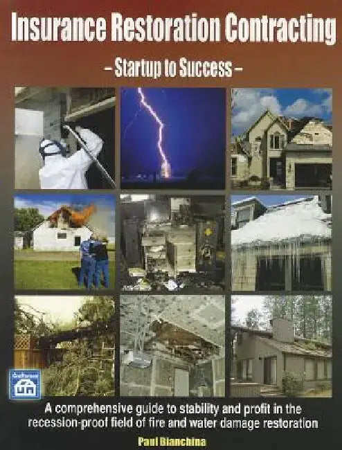 Insurance Restoration Contracting: Startup to Sucess by Paul Bianchina