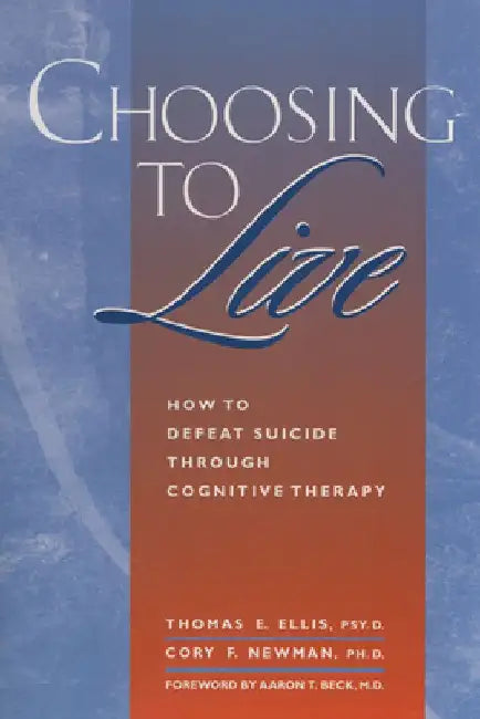 Choosing to Live: How to Defeat Suicide Through Cognitive Therapy by Thomas E. Ellis