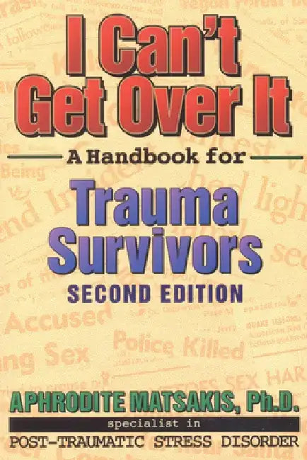 I Can't Get Over It: A Handbook for Trauma Survivors by Aphrodite T. Matsakis