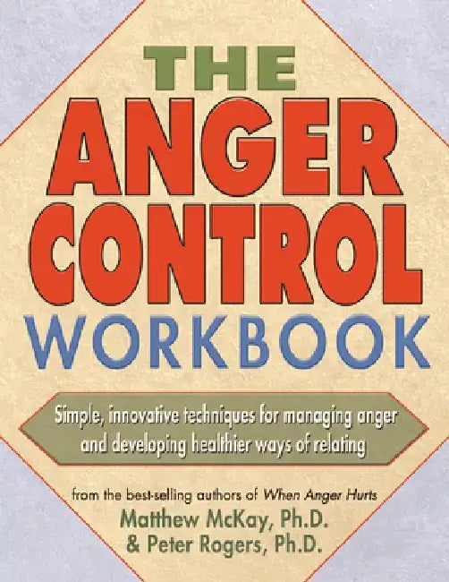 The Anger Control Workbook: Simple, Innovative Techniques for Managing Anger by Matthew McKay
