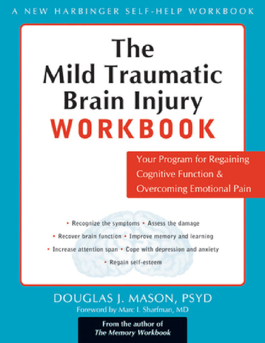 The Mild Traumatic Brain Injury Workbook: Your Program for Regaining Cognitive Function & Overcoming Emotional Pain by Douglas J. Mason, Marc Irwin Sharfman
