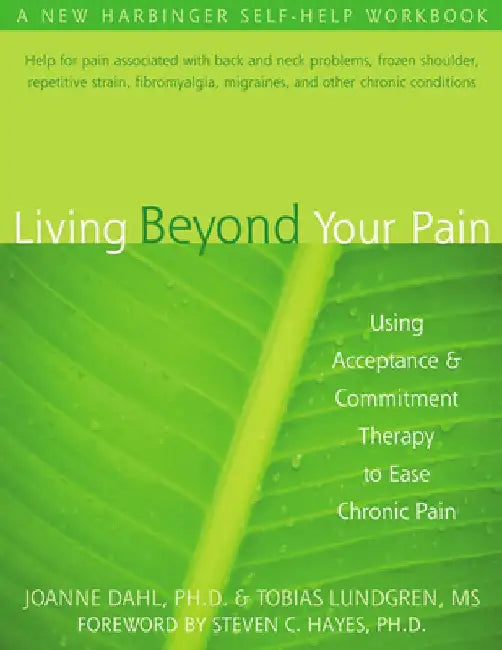 Living Beyond Your Pain: Using Acceptance and Commitment Therapy to Ease Chronic Pain by Joanne Dahl