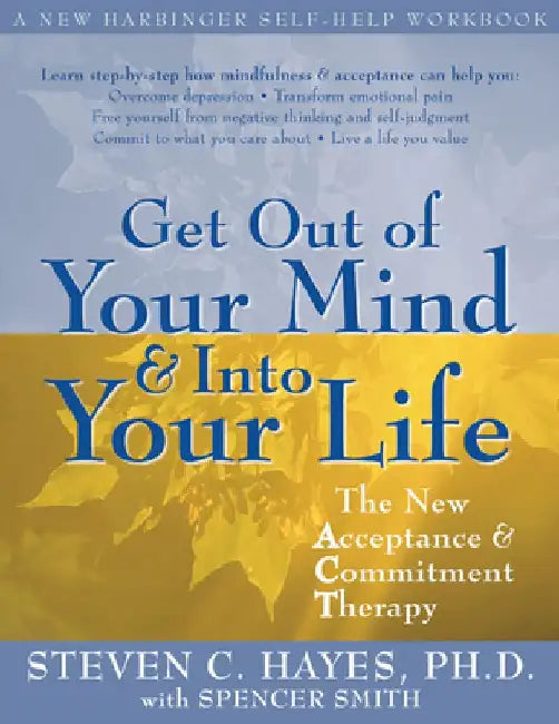Get Out of Your Mind and Into Your Life: The New Acceptance and Commitment Therapy by Steven C. Hayes