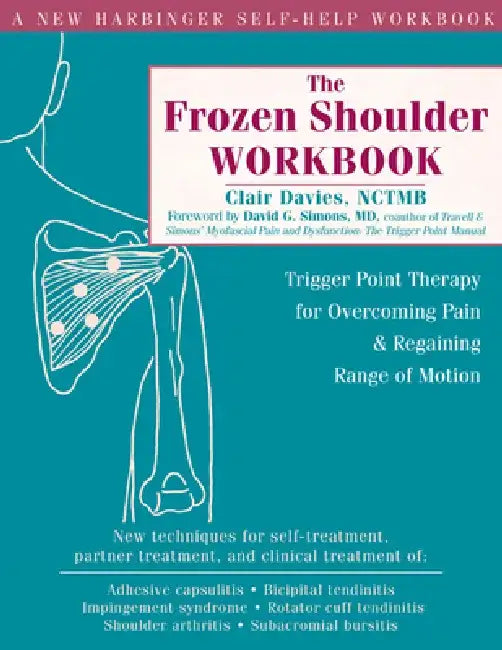 The Frozen Shoulder Workbook: Trigger Point Therapy for Overcoming Pain & Regaining Range of Motion by Clair Davies