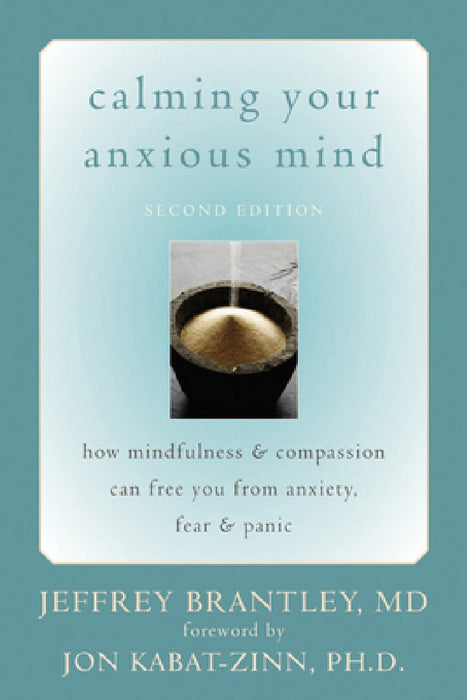 Calming Your Anxious Mind: How Mindfulness & Compassion Can Free You from Anxiety, Fear & Panic