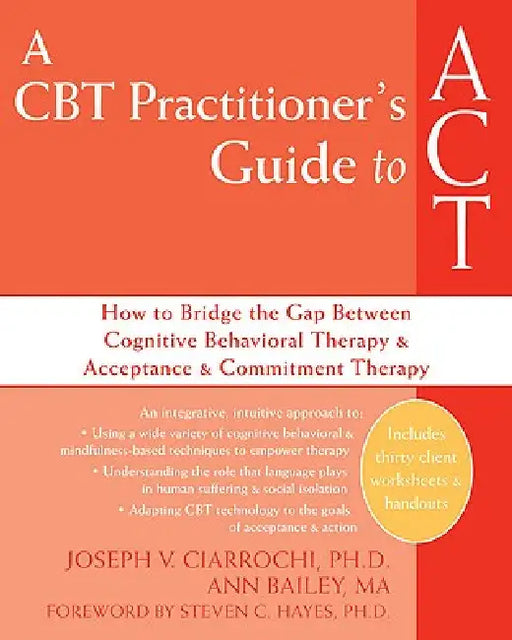 A CBT Practitioner's Guide to ACT: How to Bridge the Gap Between Cognitive Behavioral Therapy and Acceptance and Commitment Therapy by Joseph V. Ciarrochi, Ann Bailey, Steven C. Hayes