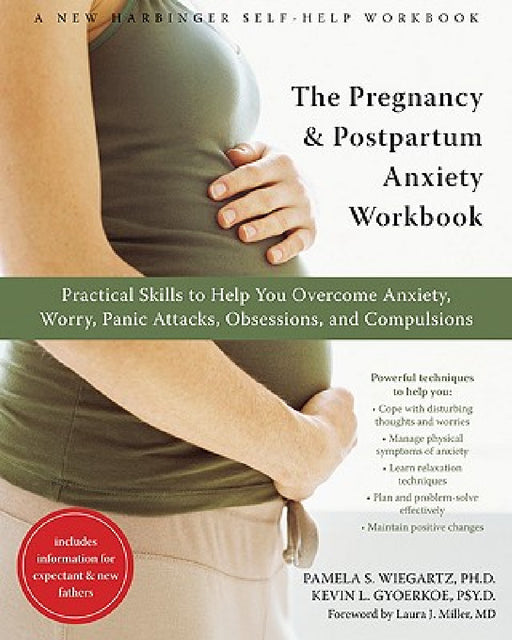 The Pregnancy and Postpartum Anxiety Workbook: Practical Skills to Help You Overcome Anxiety, Worry, Panic Attacks, Obsessions, and Compulsions by Kevin Gyoerkoe, Laura Miller, Pamela Wiegartz